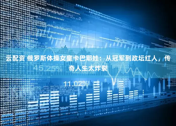 云配资 俄罗斯体操女皇卡巴耶娃：从冠军到政坛红人，传奇人生太炸裂