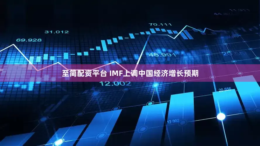至简配资平台 IMF上调中国经济增长预期