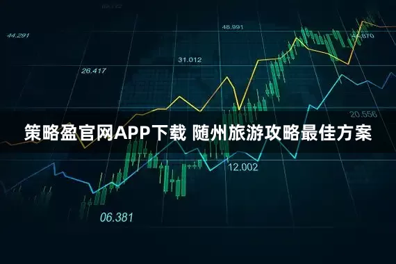策略盈官网APP下载 随州旅游攻略最佳方案